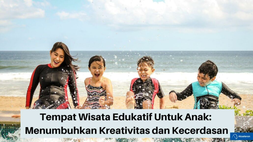 5 Tempat Wisata Edukatif Untuk Anak Yang Edukatif - Akseleran Blog